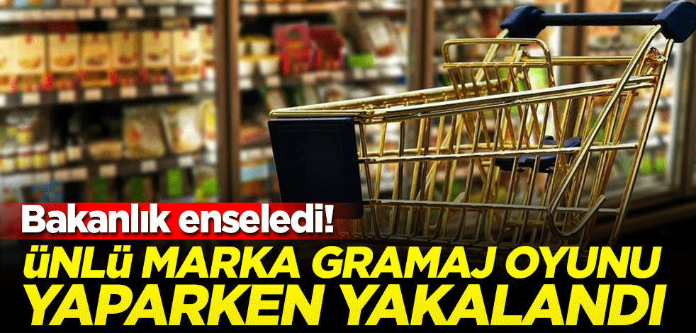 Bakanlık enseledi! Ünlü marka gramaj oyunu yaparken yakalandı