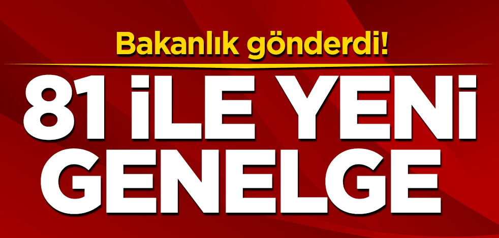 Bakanlık gönderdi! 81 ile yeni genelge