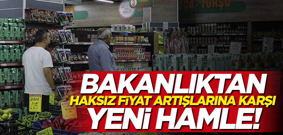 Bakanlık haksız fiyat artışlarına karşı harekete geçti