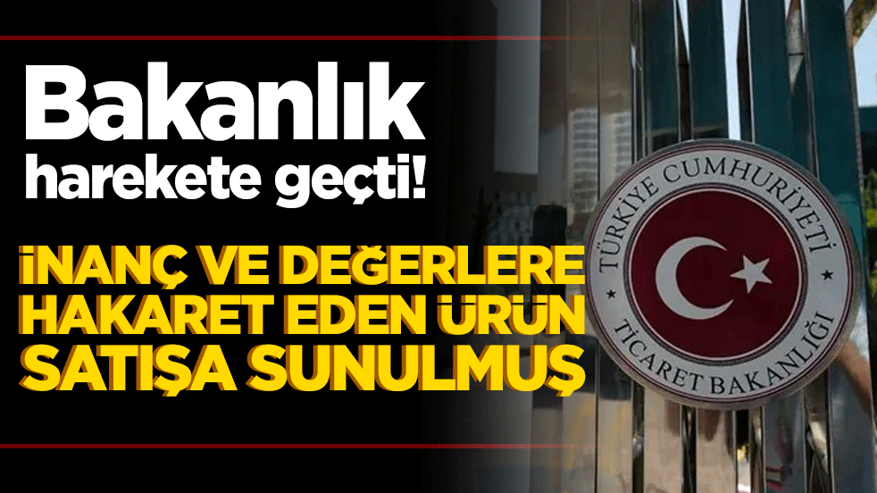 Bakanlık harekete geçti! İnanç ve değerlere hakaret eden ürün satışa sunulmuş