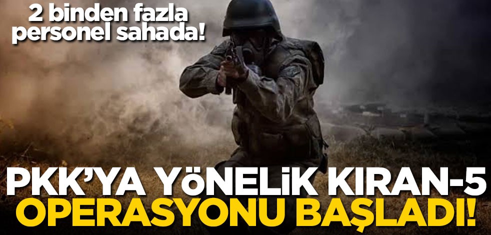 Bakanlık harekete geçti! Kıran-5 operasyonu başladı