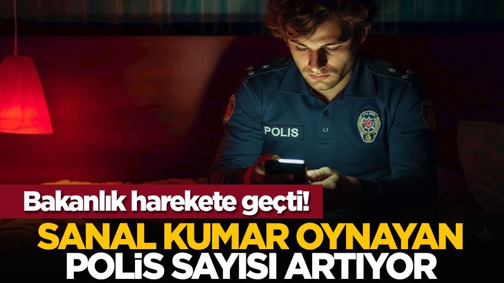 Bakanlık harekete geçti! Sanal kumar oynayan polis sayısı artıyor