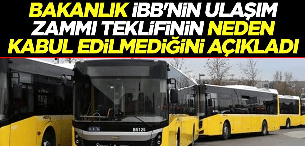 Bakanlık, İBB'nin ulaşım zammı teklifinin neden kabul edilmediğini açıkladı
