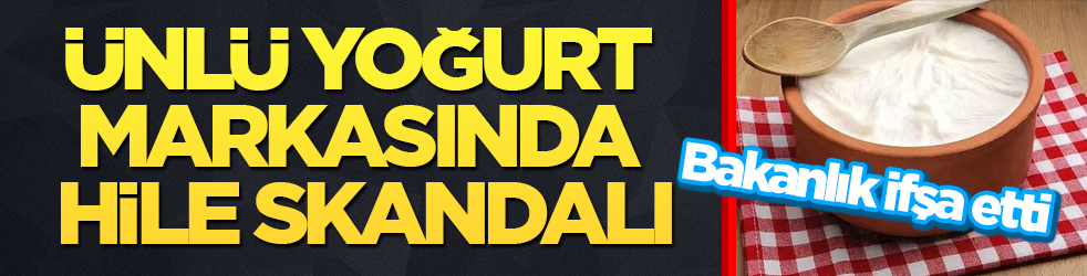 Bakanlık ifşa etti! Ünlü yoğurt markasında hile skandalı
