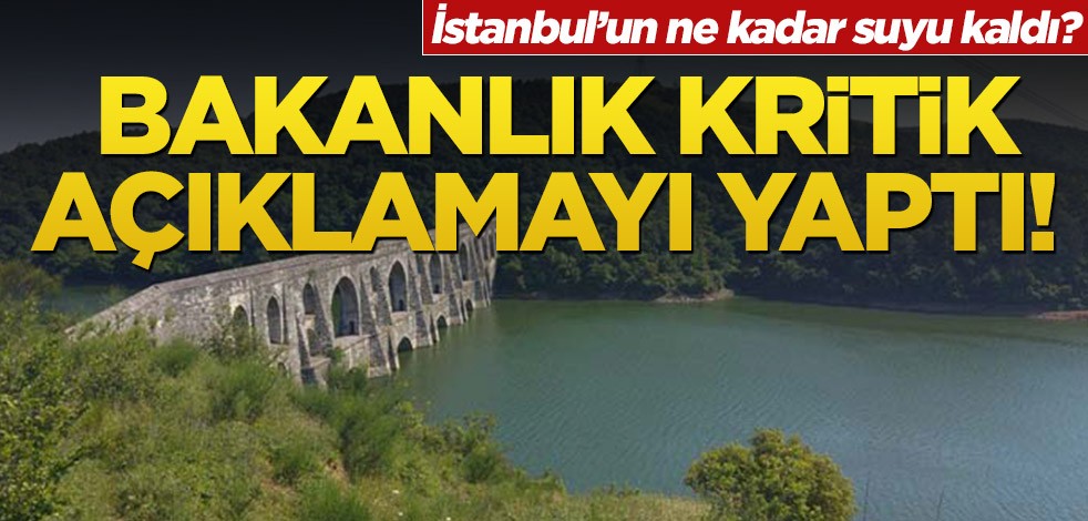 Bakanlık kritik açıklamayı yaptı! İstanbul’un ne kadar suyu kaldı?
