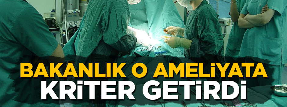 Bakanlık o ameliyata kriter getirdi