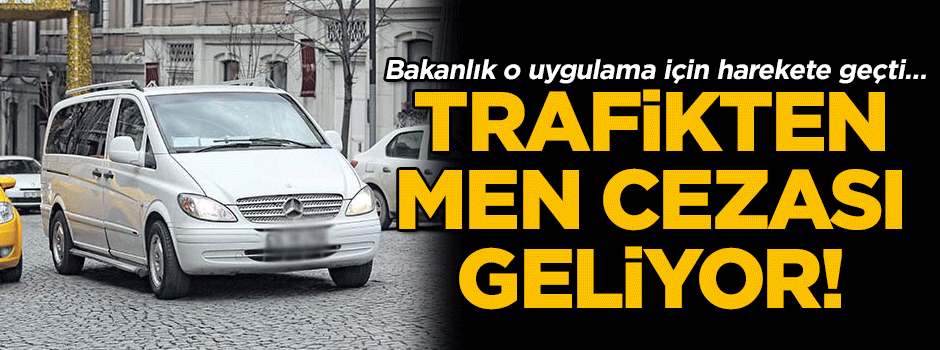 Bakanlık o uygulama için harekete geçti… Trafikten men cezası geliyor!