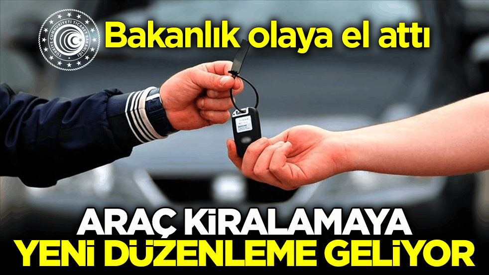 Bakanlık olaya el attı! Araç kiralamaya yeni düzenleme geliyor