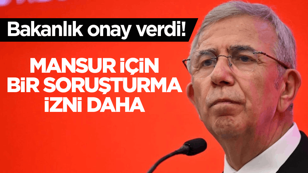 Bakanlık onay verdi! Mansur için bir soruşturma izni daha