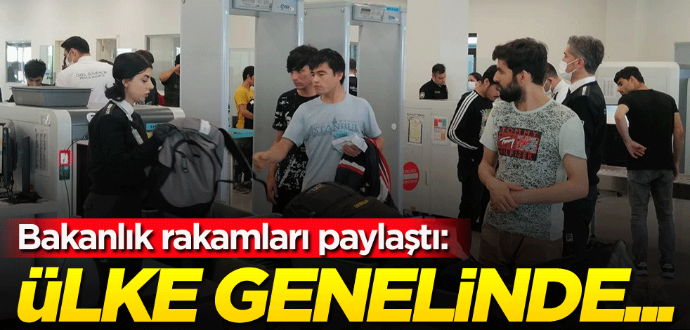 Bakanlık rakamları paylaştı: Ülke genelinde...