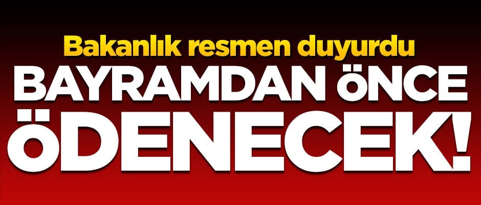 Bakanlık resmen duyurdu! O paralar bayramdan önce ödenecek