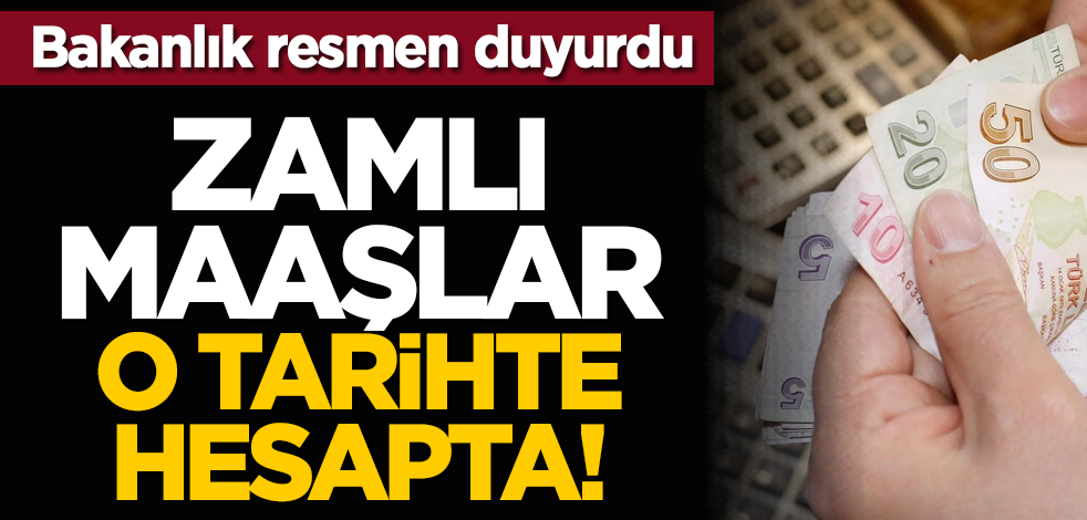 Bakanlık resmen duyurdu: Zamlı maaşlar o tarihte hesapta!