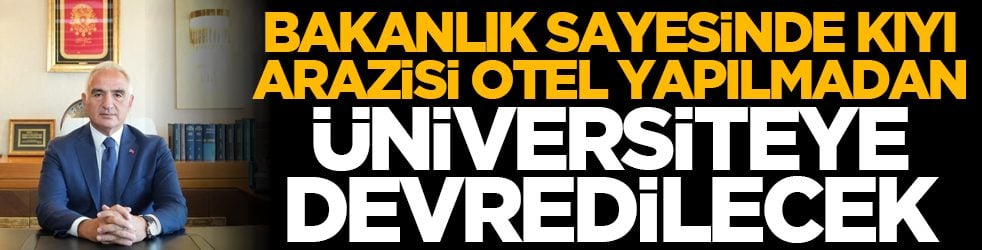 Bakanlık sayesinde kıyı arazisi otel yapılmadan üniversiteye devredilecek