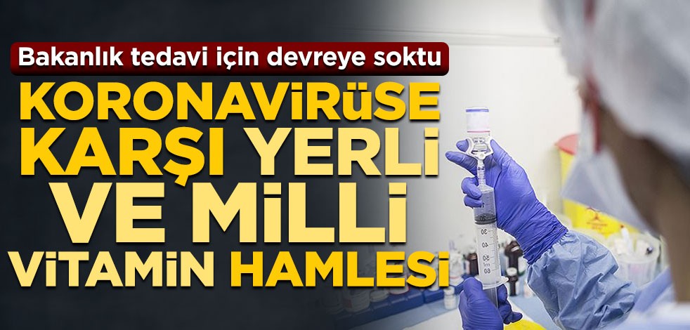 Bakanlık tedavi için devreye soktu! Koronavirüse karşı yerli ve milli vitamin hamlesi