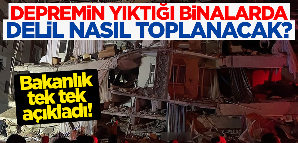 Bakanlık tek tek açıkladı! Depremin yıktığı binalarda delil nasıl toplanacak?