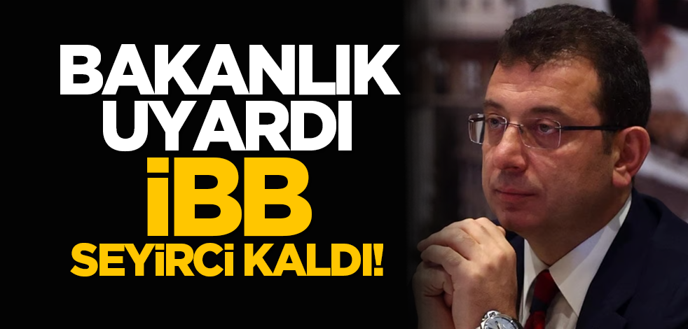 Bakanlık uyardı, İBB seyirci kaldı!