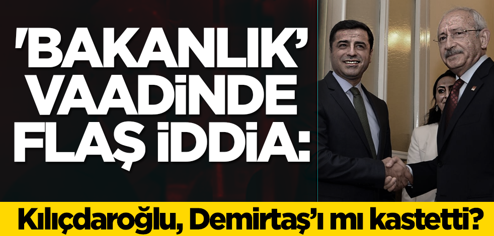 'Bakanlık’ vaadinde flaş iddia: Kılıçdaroğlu, Demirtaş’ı mı kastetti?