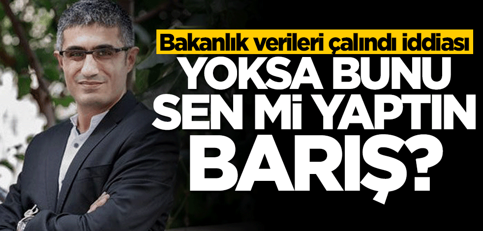 Bakanlık verileri çalındı iddiası... Yoksa sen mi yaptın Barış?