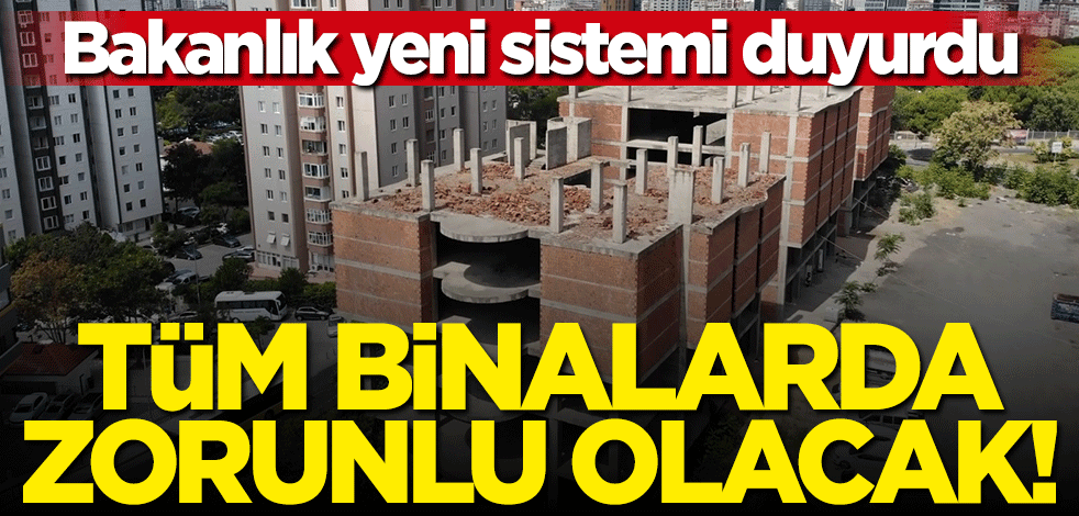 Bakanlık yeni sistemi duyurdu! Tüm binalarda zorunlu olacak