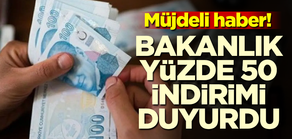 Bakanlık yüzde 50 indirimi duyurdu!