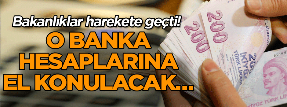 Bakanlıklar harekete geçti! O banka hesaplarına el konulacak…