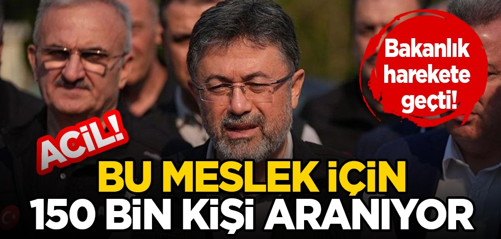 Bakanlıklar seferber oldu ! Acil çalışacak 150 bin kişi aranıyor