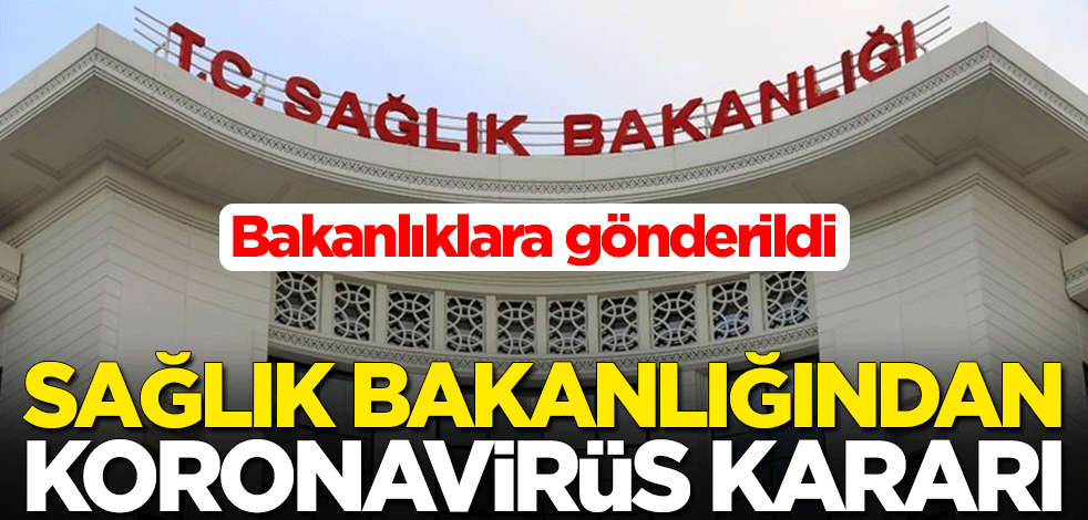 Bakanlıklara gönderildi! Sağlık Bakanlığından yeni koronavirüs kararı