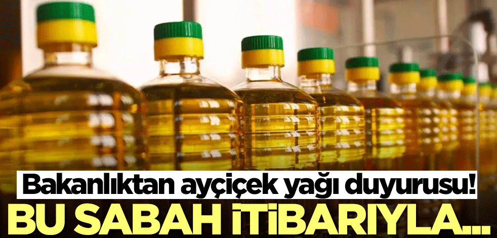 Bakanlıktan ayçiçek yağı duyurusu! Bu sabah itibarıyla...