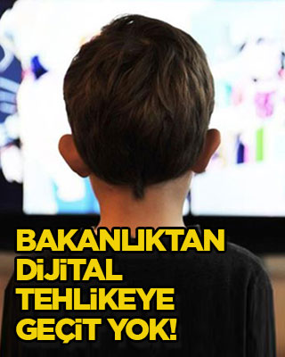 Bakanlıktan dijital tehlikeye geçit yok!