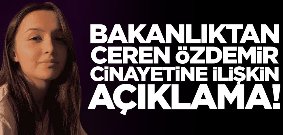 Bakanlıktan dikkat çeken Ceren Özdemir açıklaması!
