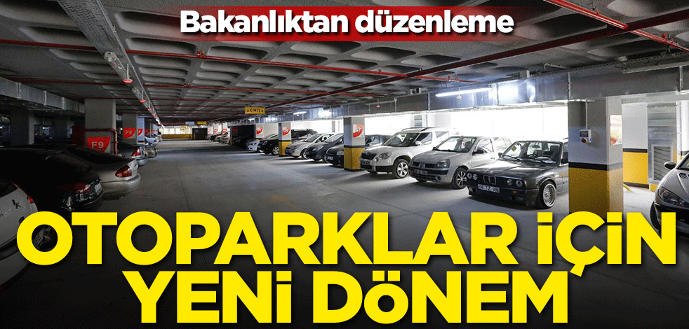 Bakanlıktan düzenleme! Otoparklar için yeni dönem