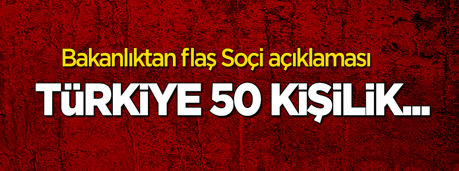Bakanlık'tan flaş Soçi açıklaması: Türkiye 50 kişilik...