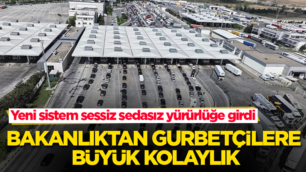 Bakanlıktan gurbetçilere büyük kolaylık! Yeni sistem sessiz sedasız yürürlüğe girdi