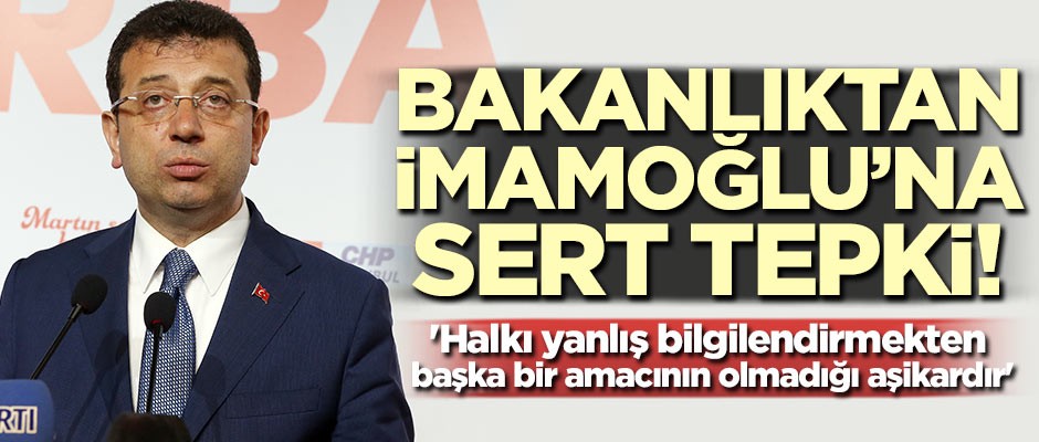 Bakanlıktan İmamoğlu'na tepki! 'Halkı yanlış bilgilendirmekten başka bir amacının olmadığı aşikardır'