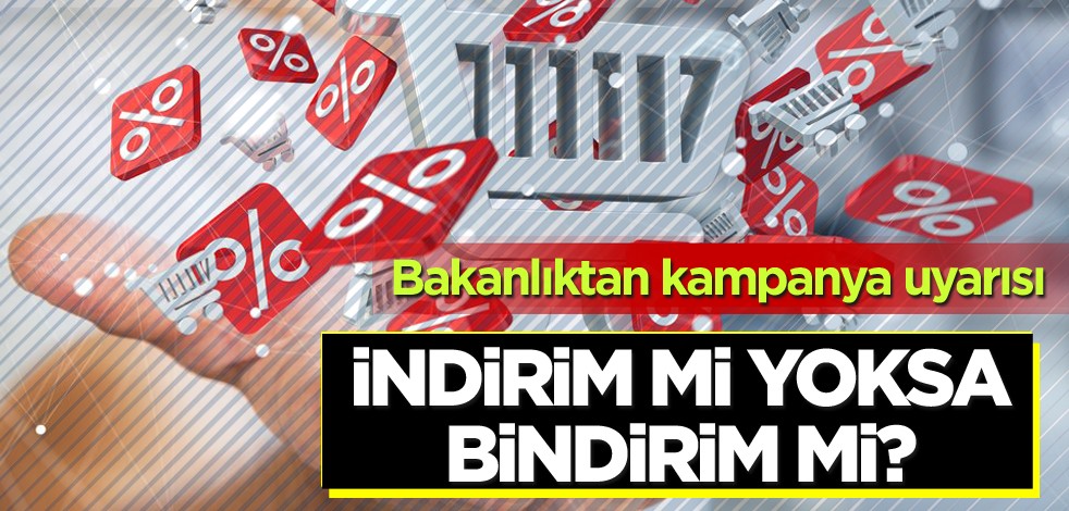 Bakanlıktan kampanya uyarısı! İndirim mi yoksa bindirim mi?