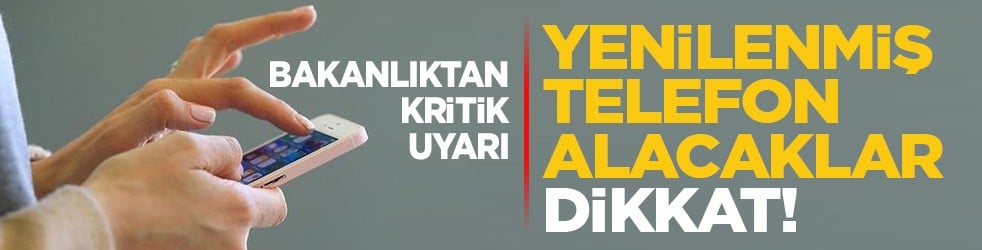 Bakanlıktan kritik uyarı: Yenilenmiş telefon alacaklar dikkat!