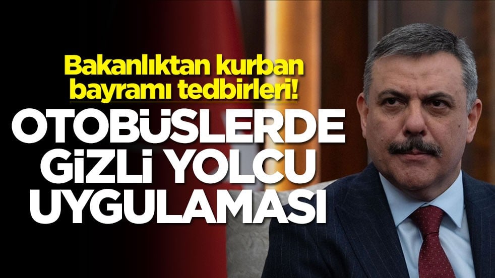 Bakanlıktan kurban bayramı tedbirleri! Otobüslerde gizli yolcu uygulaması