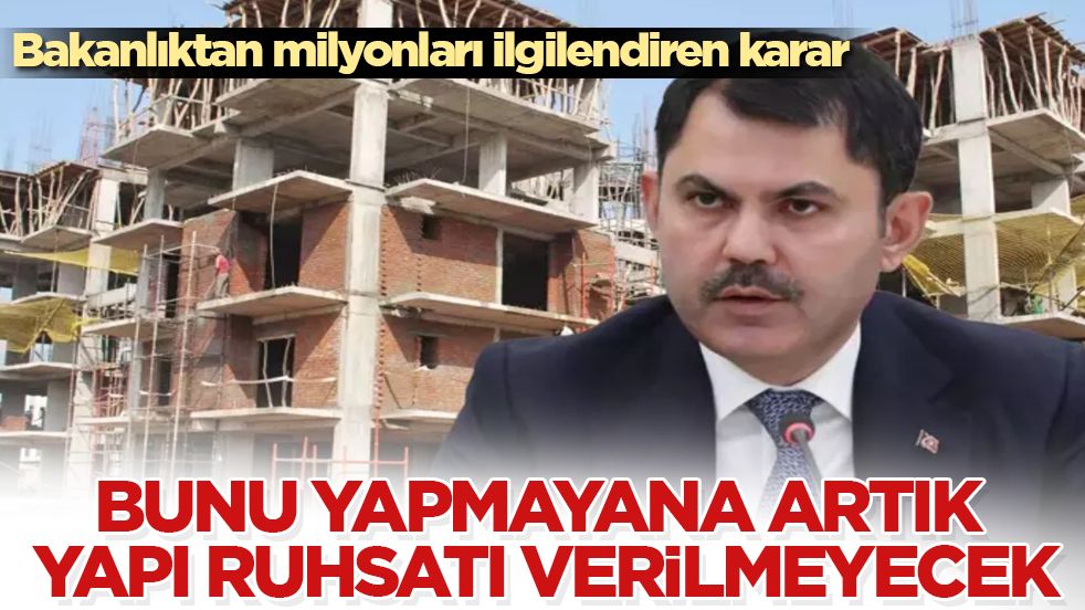 Bakanlıktan milyonları ilgilendiren karar: Bunu yapmayana artık yapı ruhsatı verilmeyecek