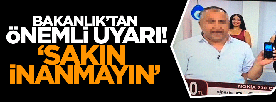 Bakanlık’tan önemli uyarı! ‘Sakın inanmayın’