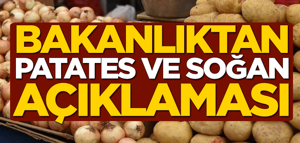 Bakanlıktan patates ve soğan açıklaması