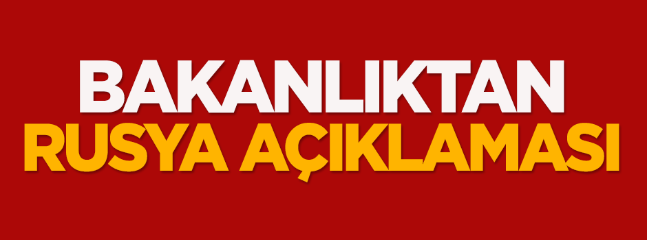 Bakanlıktan Rusya açıklaması