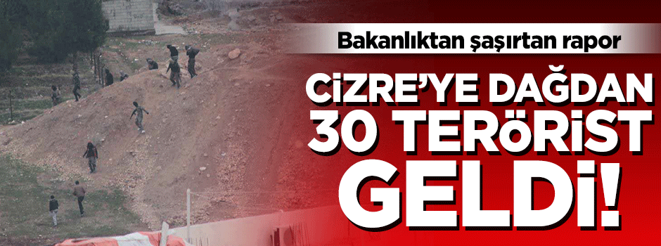 Bakanlıktan şaşırtan rapor! Cizre'ye dağdan 30 terörist geldi
