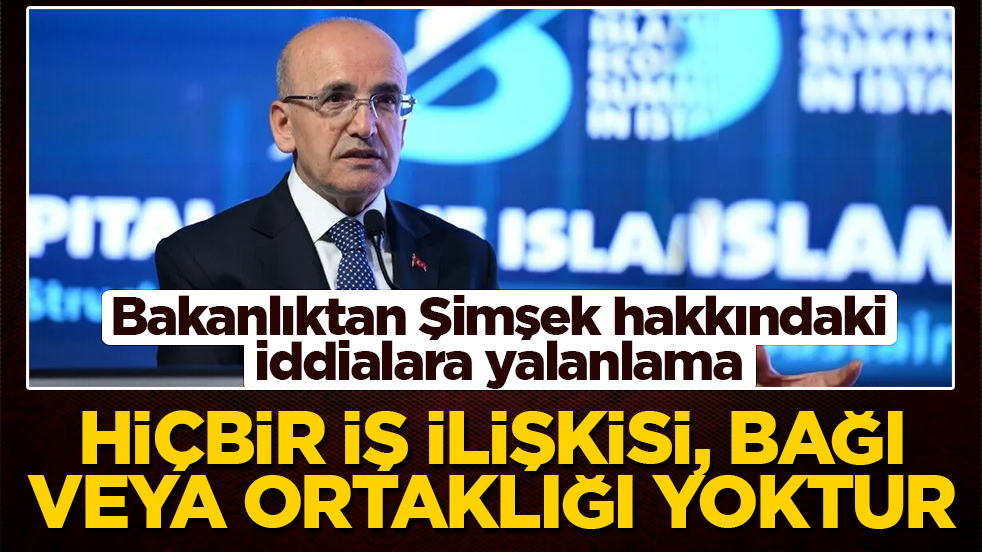 Bakanlıktan Şimşek hakkındaki iddialara yalanlama: Hiçbir iş ilişkisi, bağı veya ortaklığı yoktur!