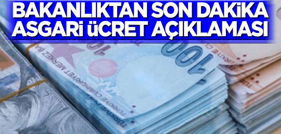 Bakanlıktan son dakika asgari ücret açıklaması