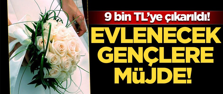 Bakanlık'tan yeni evlenecek gençlere müjde! 9 bin TL'ye çıkarıldı