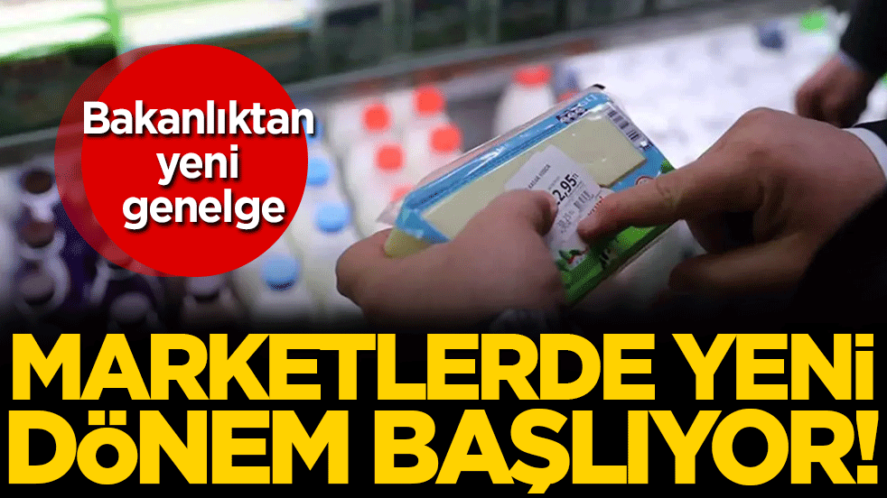 Bakanlıktan yeni genelge! Marketlerde yeni dönem başlıyor!