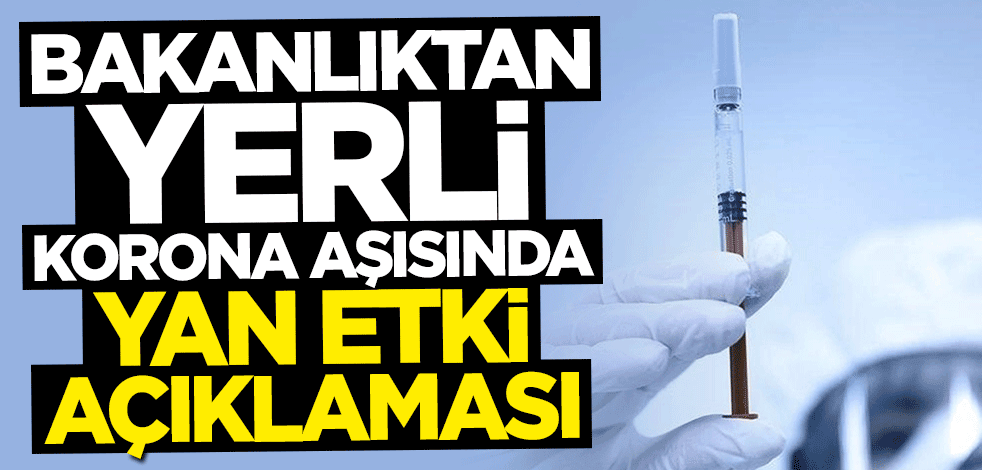 Bakanlıktan yerli aşıda yan etki açıklaması