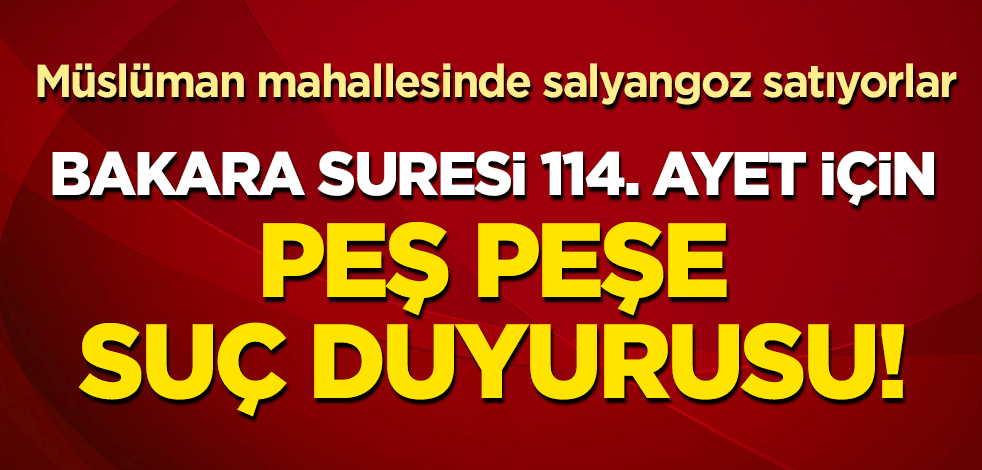 Bakara Suresi 114. ayet için peş peşe suç duyurusu!