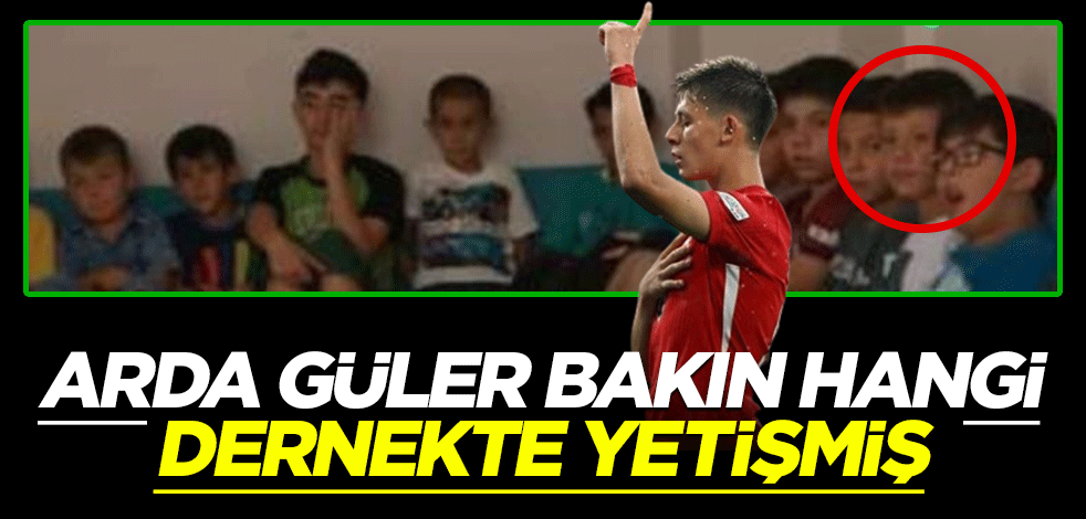 Bakın Arda Güler çocukken hangi dernekte yetişmiş!