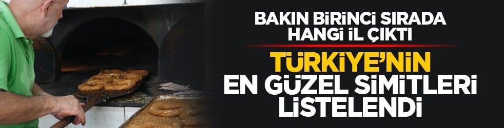 Bakın birinci sırada hangi il çıktı: Türkiye’nin en güzel simitleri listelendi